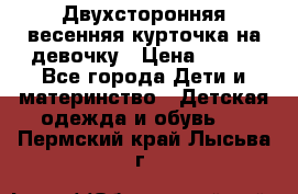 Двухсторонняя весенняя курточка на девочку › Цена ­ 450 - Все города Дети и материнство » Детская одежда и обувь   . Пермский край,Лысьва г.